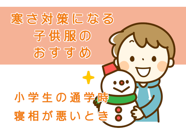 寒さ対策になる子供服のおすすめ。小学生の通学や寝相が悪い子供は