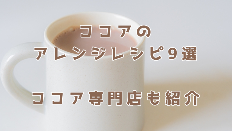 ココアをアレンジしたドリンクレシピ9選!定番からスパイス入りまで、ココア専門店も紹介